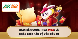 Bảo hiểm cược thua AK168: Bảo vệ vốn đầu tư hiệu quả